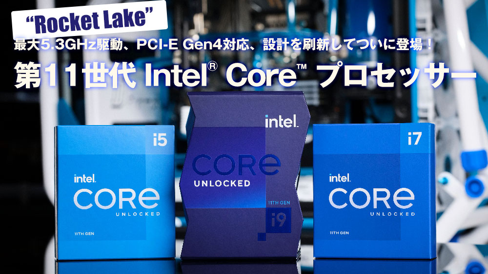 最大5.3GHz駆動、PCI-E Gen4対応、設計を刷新してついに登場！第11世代 Intel Core プロセッサー｜PC専門店
