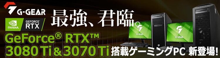 GeForce RTX 3070 Ti / GeForce RTX 3080 Ti 搭載ゲーミングPC『G-GEAR』