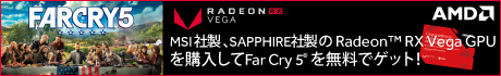MSI社製、SAPPHIRE社製のRadeon RX Vega搭載ビデオカードご購入で、『Far Cry 5©』の無料ダウンロードクーポンを先着でプレゼント！6月30日まで！！