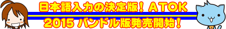 日本語入力の決定版！ ATOK 2015 バンドル版発売開始！